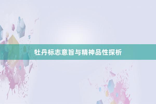 牡丹标志意旨与精神品性探析